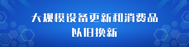 大規(guī)模設(shè)備更新和消費(fèi)品以舊換新